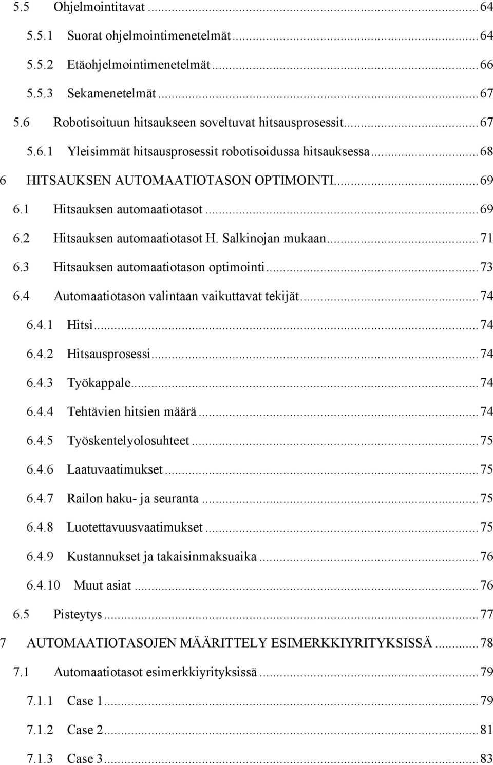 4 Automaatiotason valintaan vaikuttavat tekijät... 74 6.4.1 Hitsi... 74 6.4.2 Hitsausprosessi... 74 6.4.3 Työkappale... 74 6.4.4 Tehtävien hitsien määrä... 74 6.4.5 Työskentelyolosuhteet... 75 6.4.6 Laatuvaatimukset.