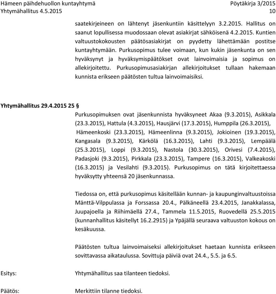 Purkusopimusasiakirjan allekirjoitukset tullaan hakemaan kunnista erikseen päätösten tultua lainvoimaisiksi. Yhtymähallitus 29.4.2015 25 Purkusopimuksen ovat jäsenkunnista hyväksyneet Akaa (9.3.