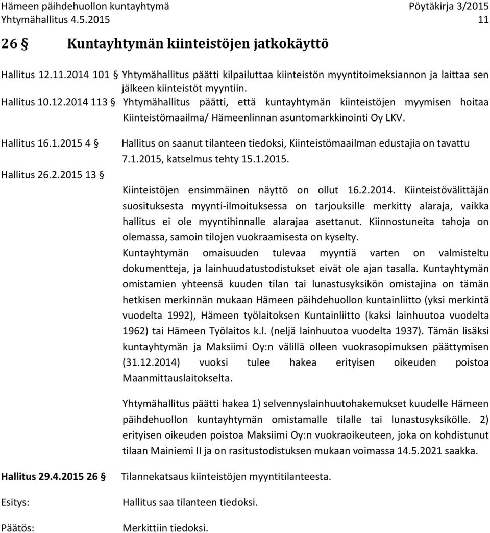 1.2015, katselmus tehty 15.1.2015. Kiinteistöjen ensimmäinen näyttö on ollut 16.2.2014.