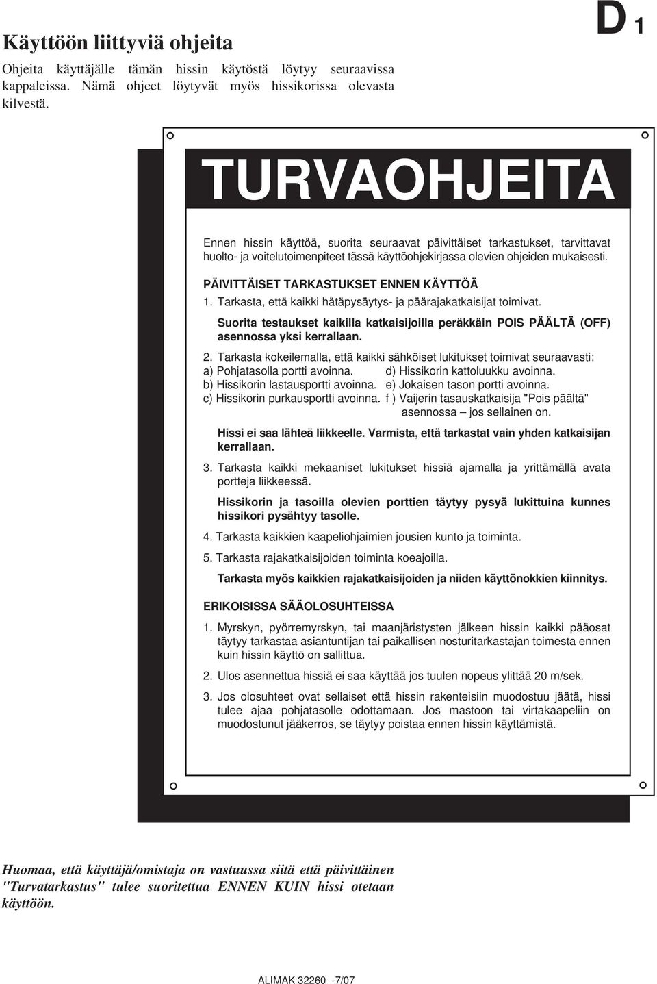 PÄIVITTÄISET TARKASTUKSET ENNEN KÄYTTÖÄ 1. Tarkasta, että kaikki hätäpysäytys- ja päärajakatkaisijat toimivat.