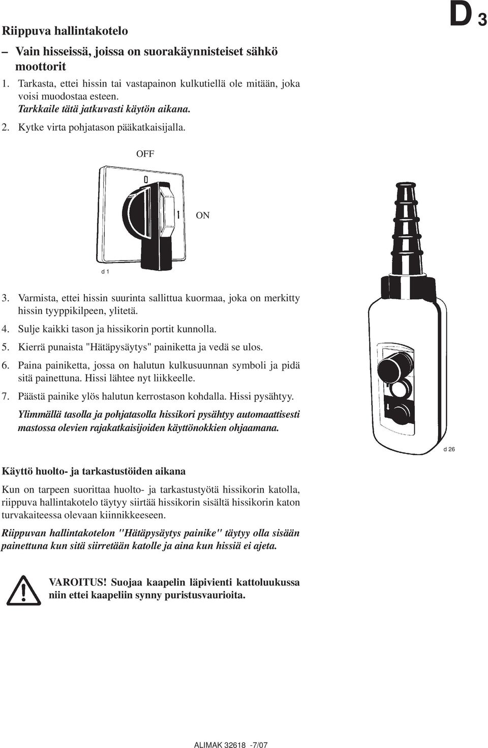 Varmista, ettei hissin suurinta sallittua kuormaa, joka on merkitty hissin tyyppikilpeen, ylitetä. 4. Sulje kaikki tason ja hissikorin portit kunnolla. 5.