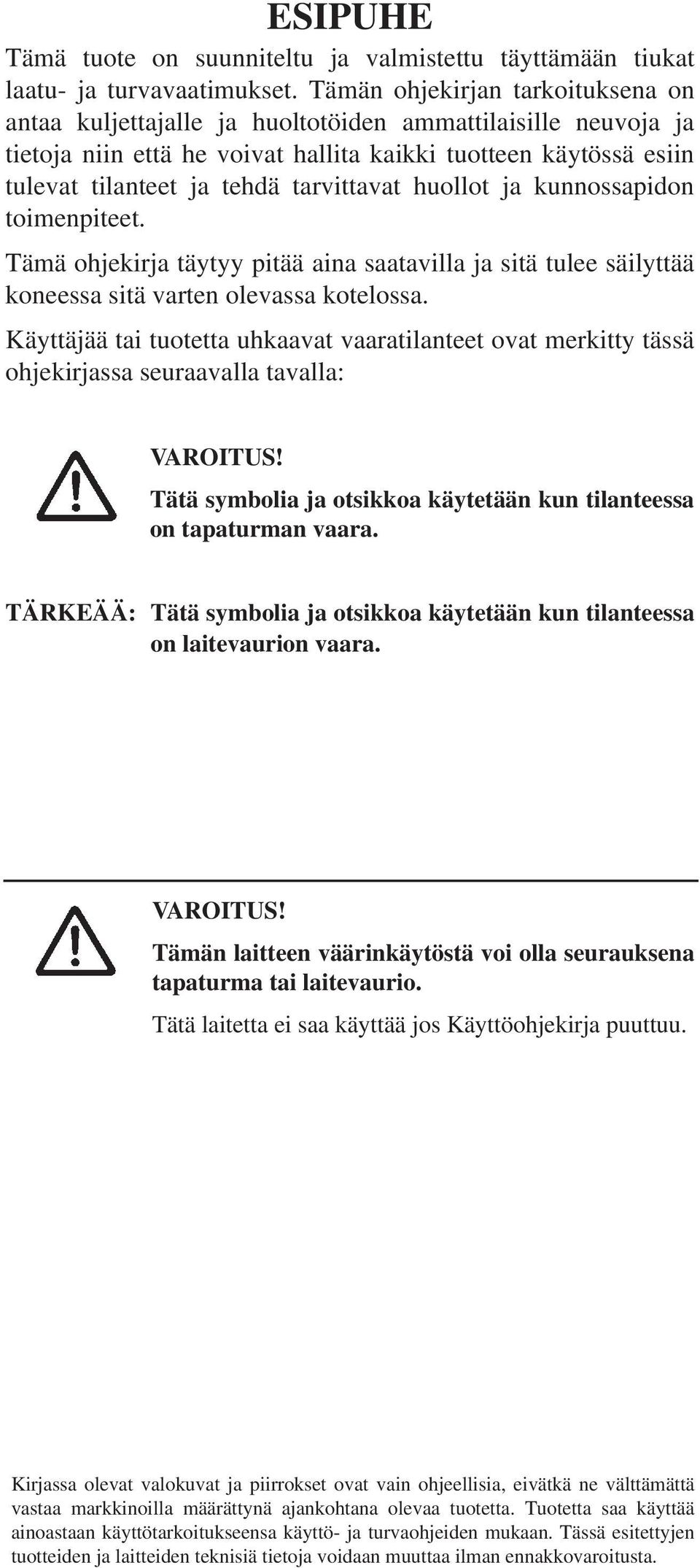 tarvittavat huollot ja kunnossapidon toimenpiteet. Tämä ohjekirja täytyy pitää aina saatavilla ja sitä tulee säilyttää koneessa sitä varten olevassa kotelossa.