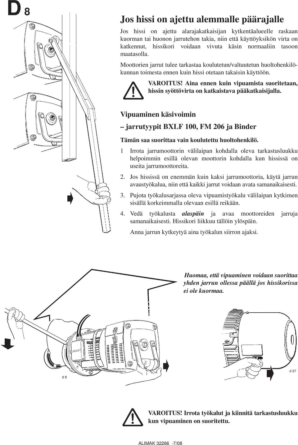 Aina ennen kuin vipuamista suoritetaan, hissin syöttövirta on katkaistava pääkatkaisijalla.