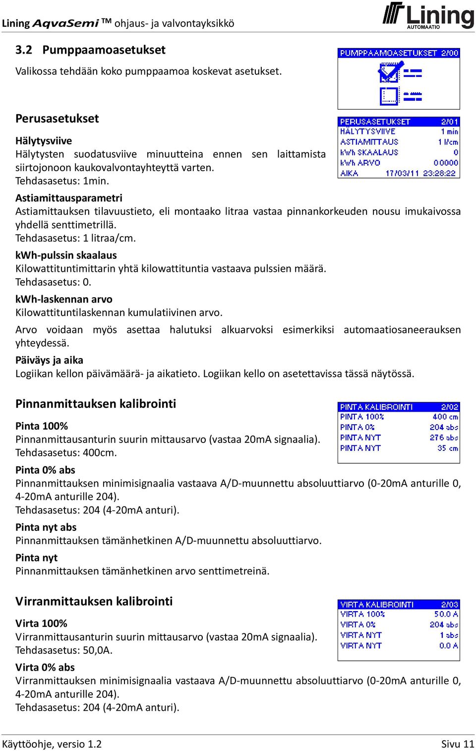 Astiamittausparametri Astiamittauksen tilavuustieto, eli montaako litraa vastaa pinnankorkeuden nousu imukaivossa yhdellä senttimetrillä. Tehdasasetus: 1 litraa/cm.