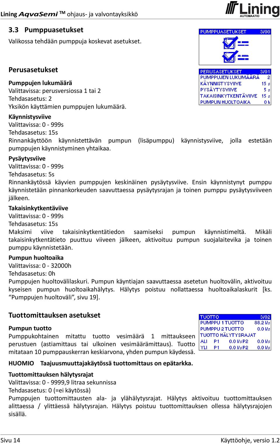 Pysäytysviive Valittavissa: 0 999s Tehdasasetus: 5s Rinnankäytössä käyvien pumppujen keskinäinen pysäytysviive.