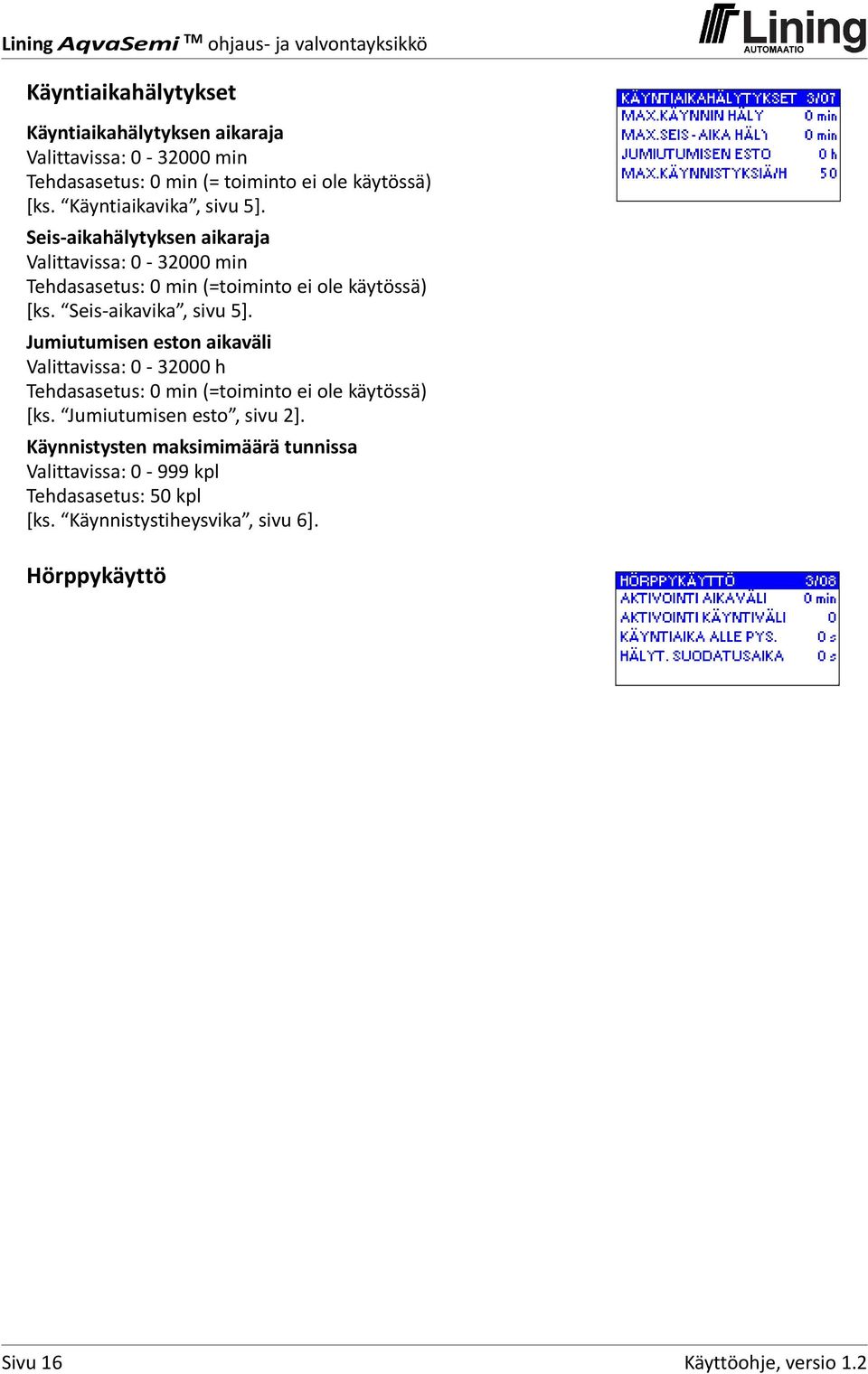 Seis aikavika, sivu 5]. Jumiutumisen eston aikaväli Valittavissa: 0 32000 h Tehdasasetus: 0 min (=toiminto ei ole käytössä) [ks.