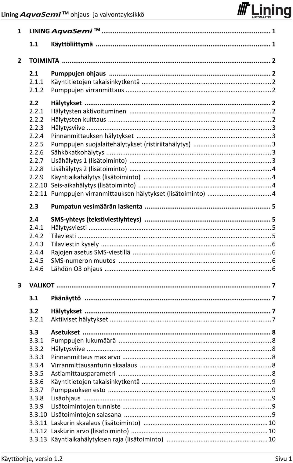 ..3 2.2.8 Lisähälytys 2 (lisätoiminto)...4 2.2.9 Käyntiaikahälytys (lisätoiminto)...4 2.2.10 Seis aikahälytys (lisätoiminto)...4 2.2.11 Pumppujen virranmittauksen hälytykset (lisätoiminto)...4 2.3 Pumpatun vesimäärän laskenta.