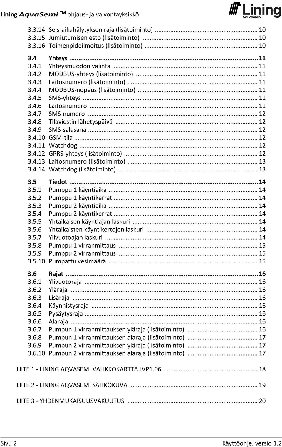 .. 12 3.4.10 GSM tila... 12 3.4.11 Watchdog... 12 3.4.12 GPRS yhteys (lisätoiminto)... 12 3.4.13 Laitosnumero (lisätoiminto)... 13 3.4.14 Watchdog (lisätoiminto)... 13 3.5 Tiedot...14 3.5.1 Pumppu 1 käyntiaika.