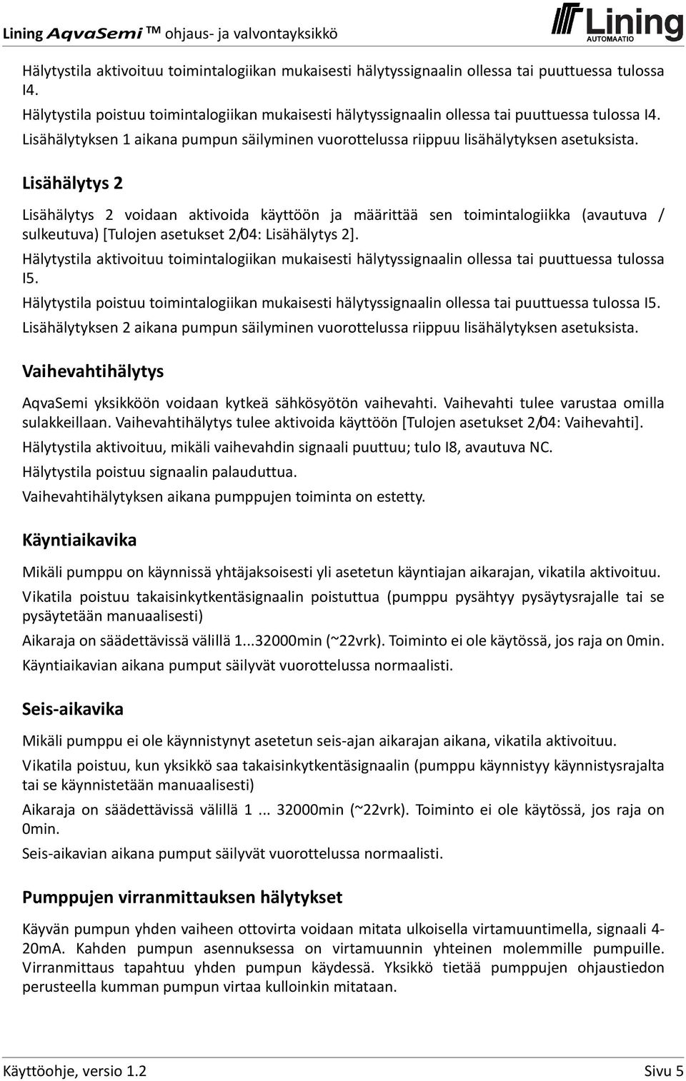 Lisähälytys 2 Lisähälytys 2 voidaan aktivoida käyttöön ja määrittää sen toimintalogiikka (avautuva / sulkeutuva) [Tulojen asetukset 2/04: Lisähälytys 2].