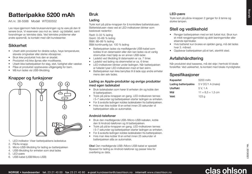 Sikkerhet Utsett aldri produktet for direkte sollys, høye temperaturer, støvete omgivelser eller sterke vibrasjoner. Bruk ikke produktet hvis den er skadet. Produktet må ikke åpnes eller modifiseres.