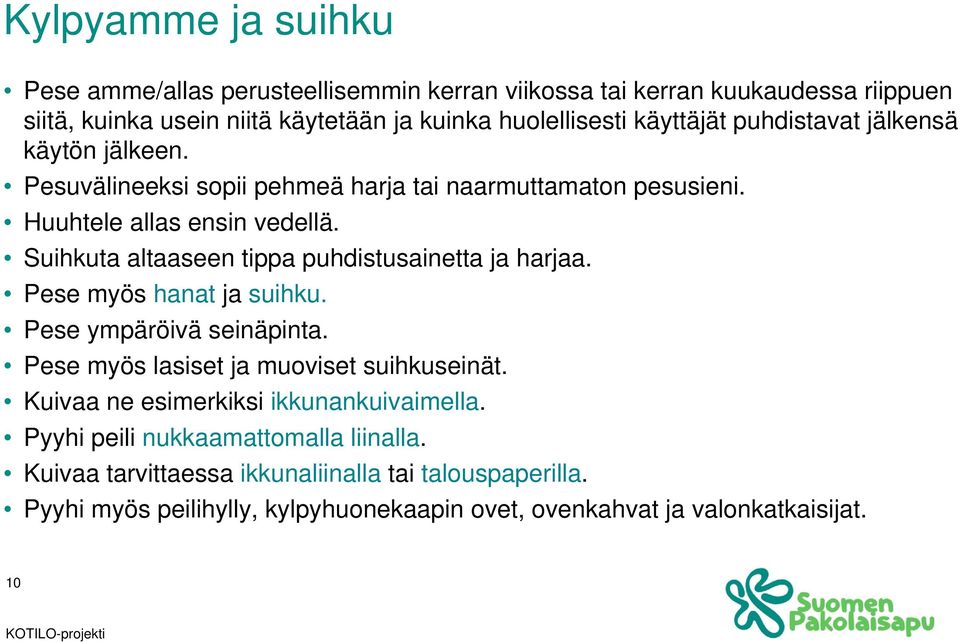 Suihkuta altaaseen tippa puhdistusainetta ja harjaa. Pese myös hanat ja suihku. Pese ympäröivä seinäpinta. Pese myös lasiset ja muoviset suihkuseinät.