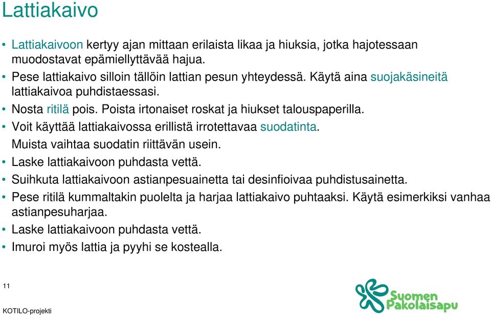 Poista irtonaiset roskat ja hiukset talouspaperilla. Voit käyttää lattiakaivossa erillistä irrotettavaa suodatinta. Muista vaihtaa suodatin riittävän usein.