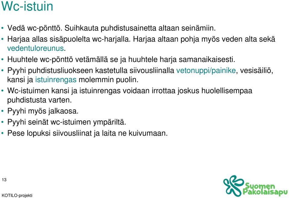 Pyyhi puhdistusliuokseen kastetulla siivousliinalla vetonuppi/painike, vesisäiliö, kansi ja istuinrengas molemmin puolin.