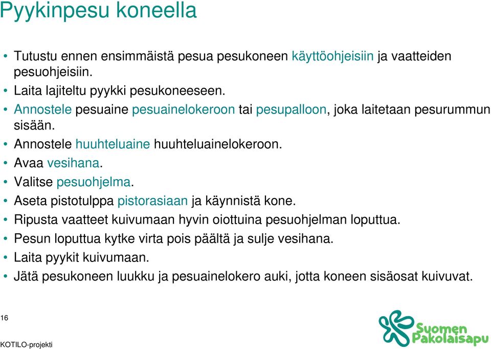 Valitse pesuohjelma. Aseta pistotulppa pistorasiaan ja käynnistä kone. Ripusta vaatteet kuivumaan hyvin oiottuina pesuohjelman loputtua.