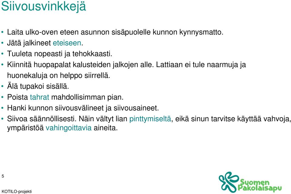 Lattiaan ei tule naarmuja ja huonekaluja on helppo siirrellä. Älä tupakoi sisällä. Poista tahrat mahdollisimman pian.