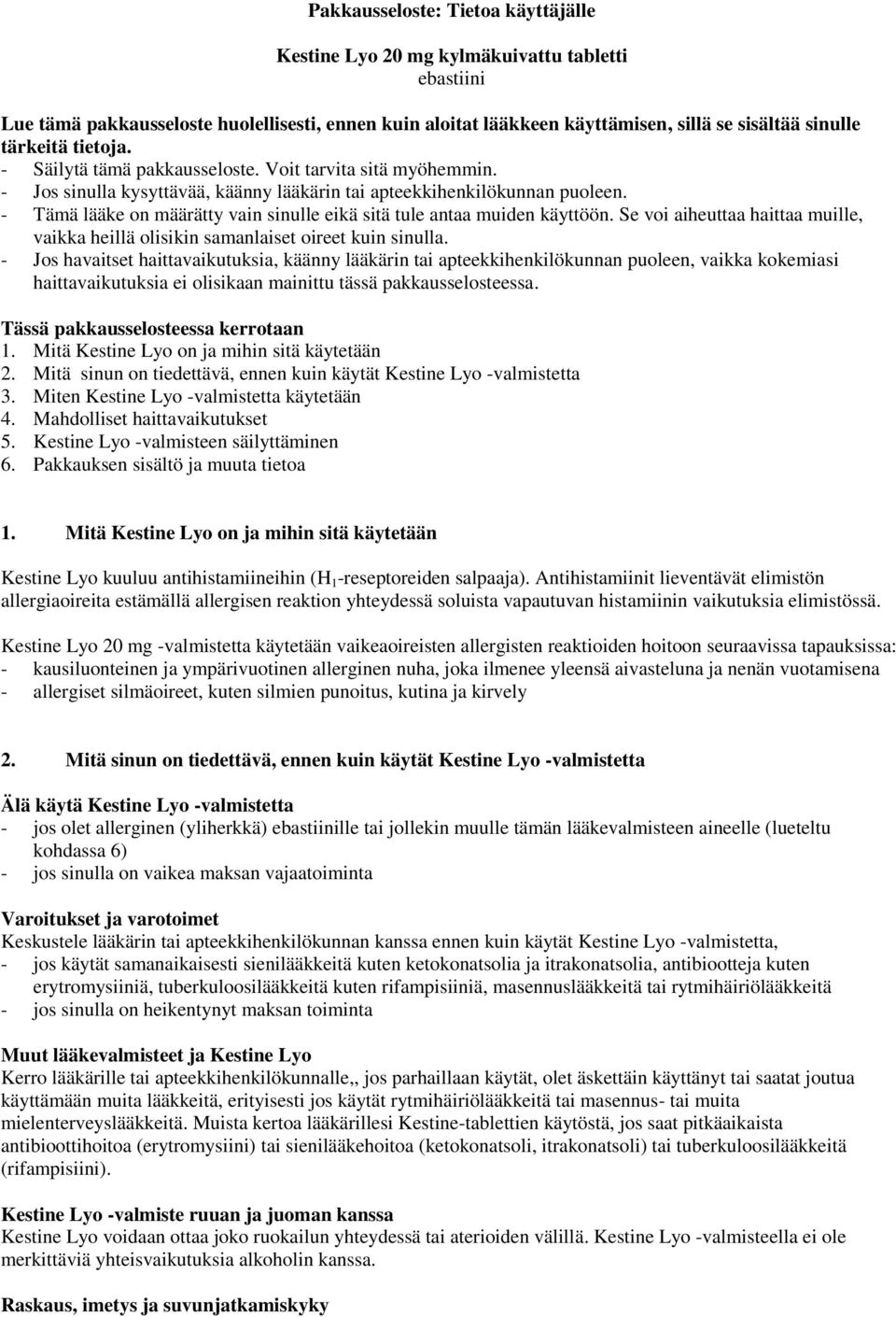 - Tämä lääke on määrätty vain sinulle eikä sitä tule antaa muiden käyttöön. Se voi aiheuttaa haittaa muille, vaikka heillä olisikin samanlaiset oireet kuin sinulla.