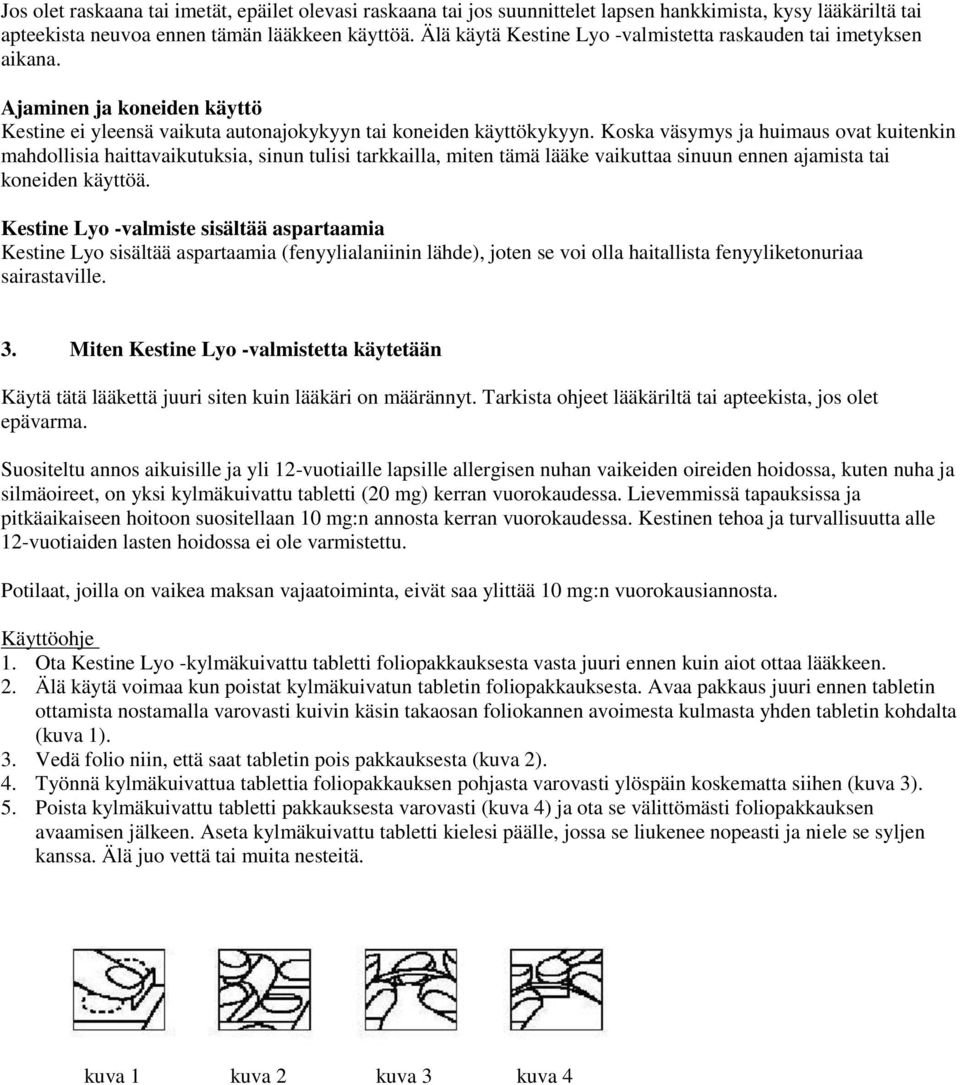 Koska väsymys ja huimaus ovat kuitenkin mahdollisia haittavaikutuksia, sinun tulisi tarkkailla, miten tämä lääke vaikuttaa sinuun ennen ajamista tai koneiden käyttöä.