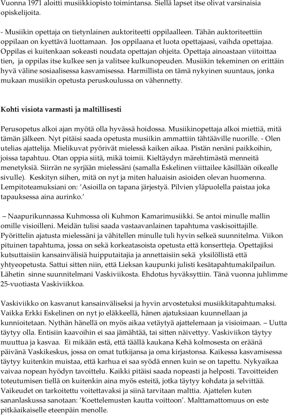 Opettaja ainoastaan viitoittaa tien, ja oppilas itse kulkee sen ja valitsee kulkunopeuden. Musiikin tekeminen on erittäin hyvä väline sosiaalisessa kasvamisessa.