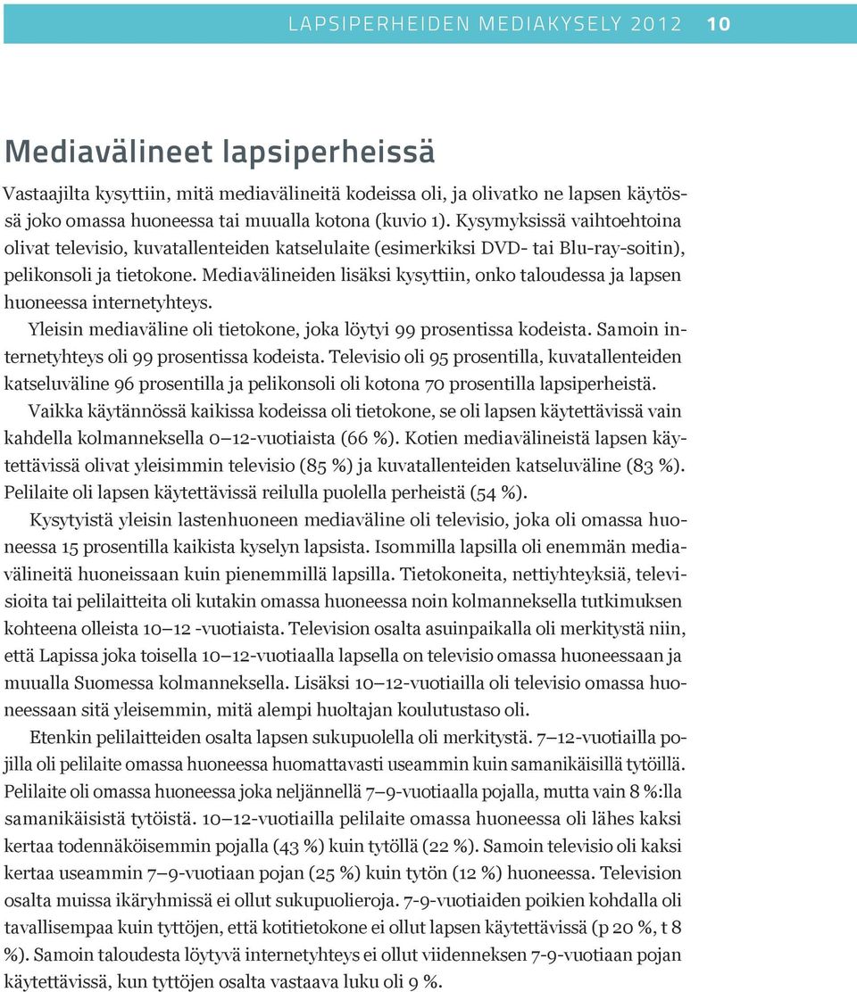 Mediavälineiden lisäksi kysyttiin, onko taloudessa ja lapsen huoneessa internetyhteys. Yleisin mediaväline oli tietokone, joka löytyi 99 prosentissa kodeista.