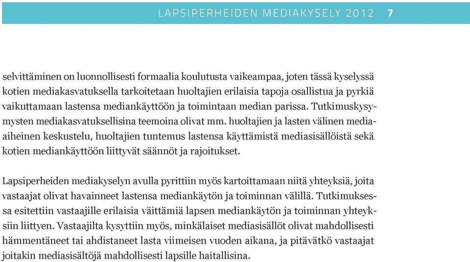 huoltajien ja lasten välinen mediaaiheinen keskustelu, huoltajien tuntemus lastensa käyttämistä mediasisällöistä sekä kotien mediankäyttöön liittyvät säännöt ja rajoitukset.