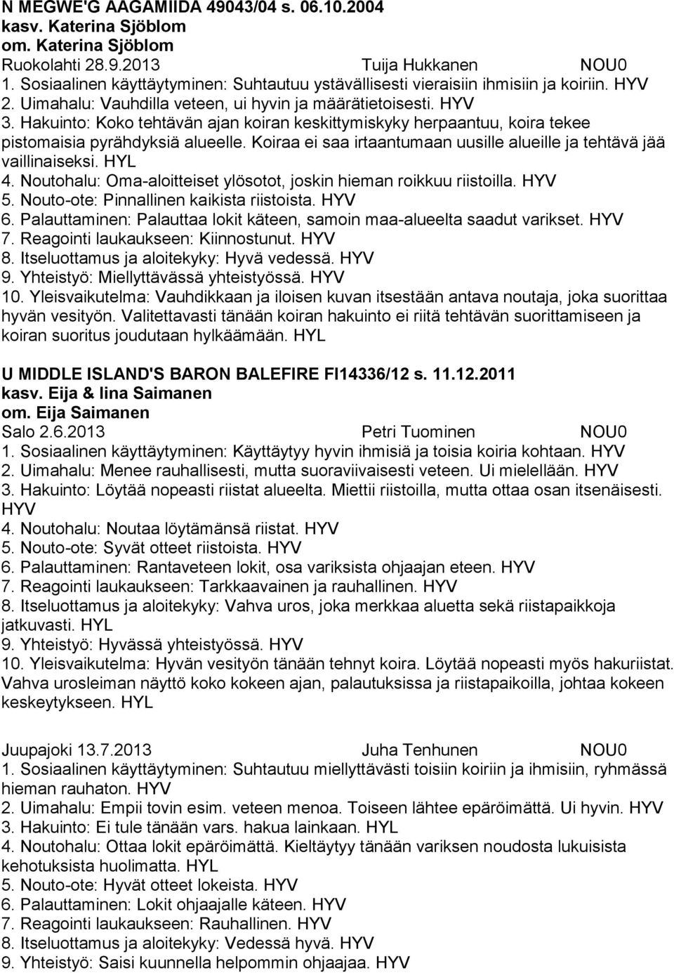 Noutohalu: Oma-aloitteiset ylösotot, joskin hieman roikkuu riistoilla. 5. Nouto-ote: Pinnallinen kaikista riistoista. 6. Palauttaminen: Palauttaa lokit käteen, samoin maa-alueelta saadut varikset. 7.