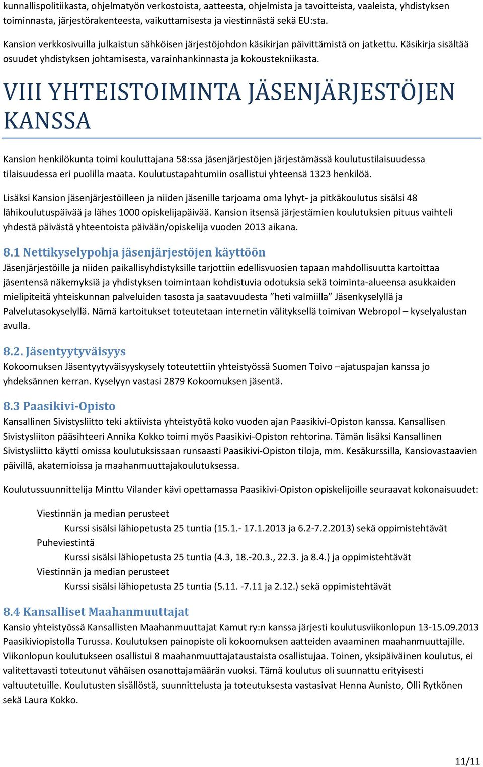 VIII YHTEISTOIMINTA JÄSENJÄRJESTÖJEN KANSSA Kansion henkilökunta toimi kouluttajana 58:ssa jäsenjärjestöjen järjestämässä koulutustilaisuudessa tilaisuudessa eri puolilla maata.