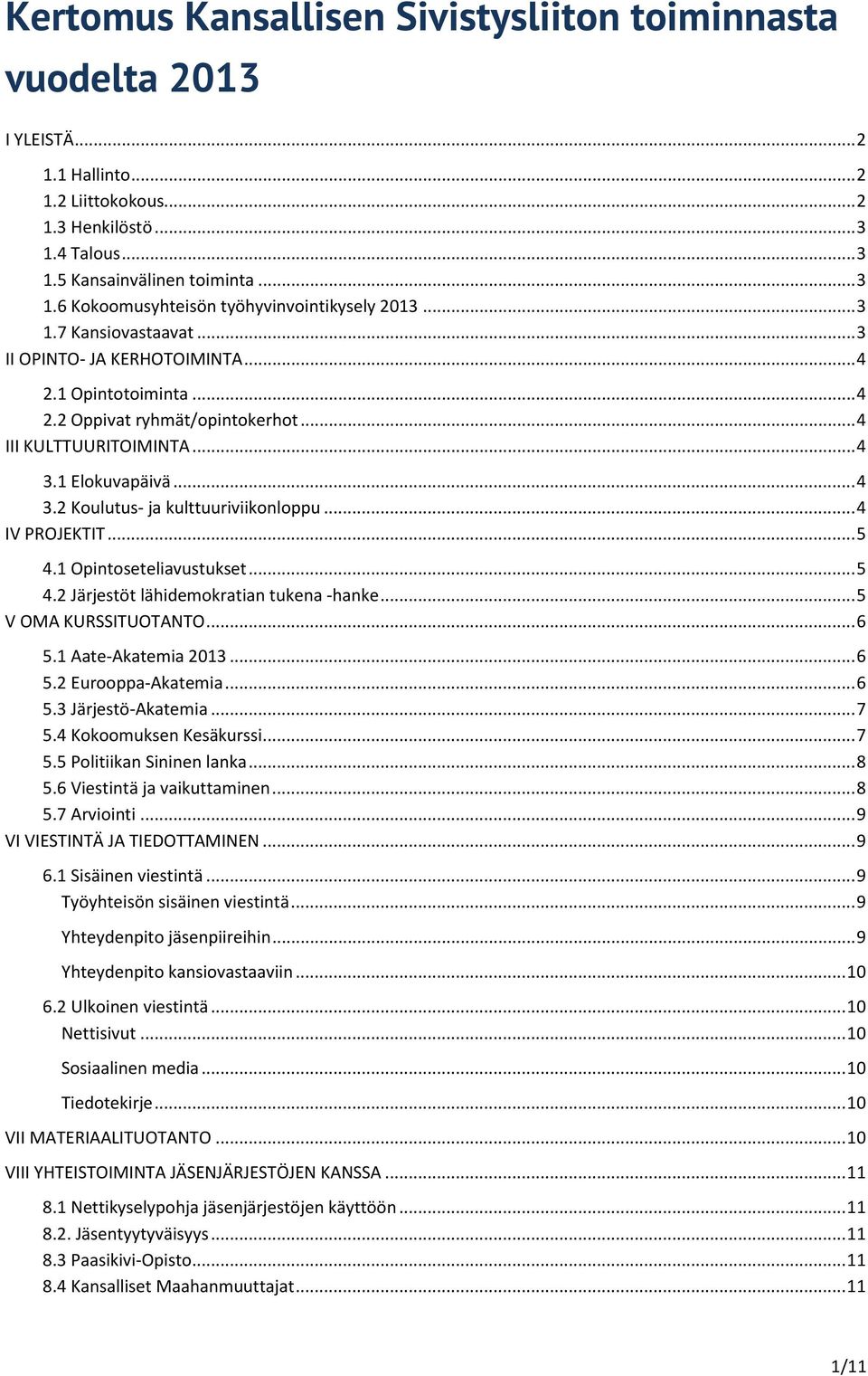 .. 4 IV PROJEKTIT... 5 4.1 Opintoseteliavustukset... 5 4.2 Järjestöt lähidemokratian tukena -hanke... 5 V OMA KURSSITUOTANTO... 6 5.1 Aate-Akatemia 2013... 6 5.2 Eurooppa-Akatemia... 6 5.3 Järjestö-Akatemia.