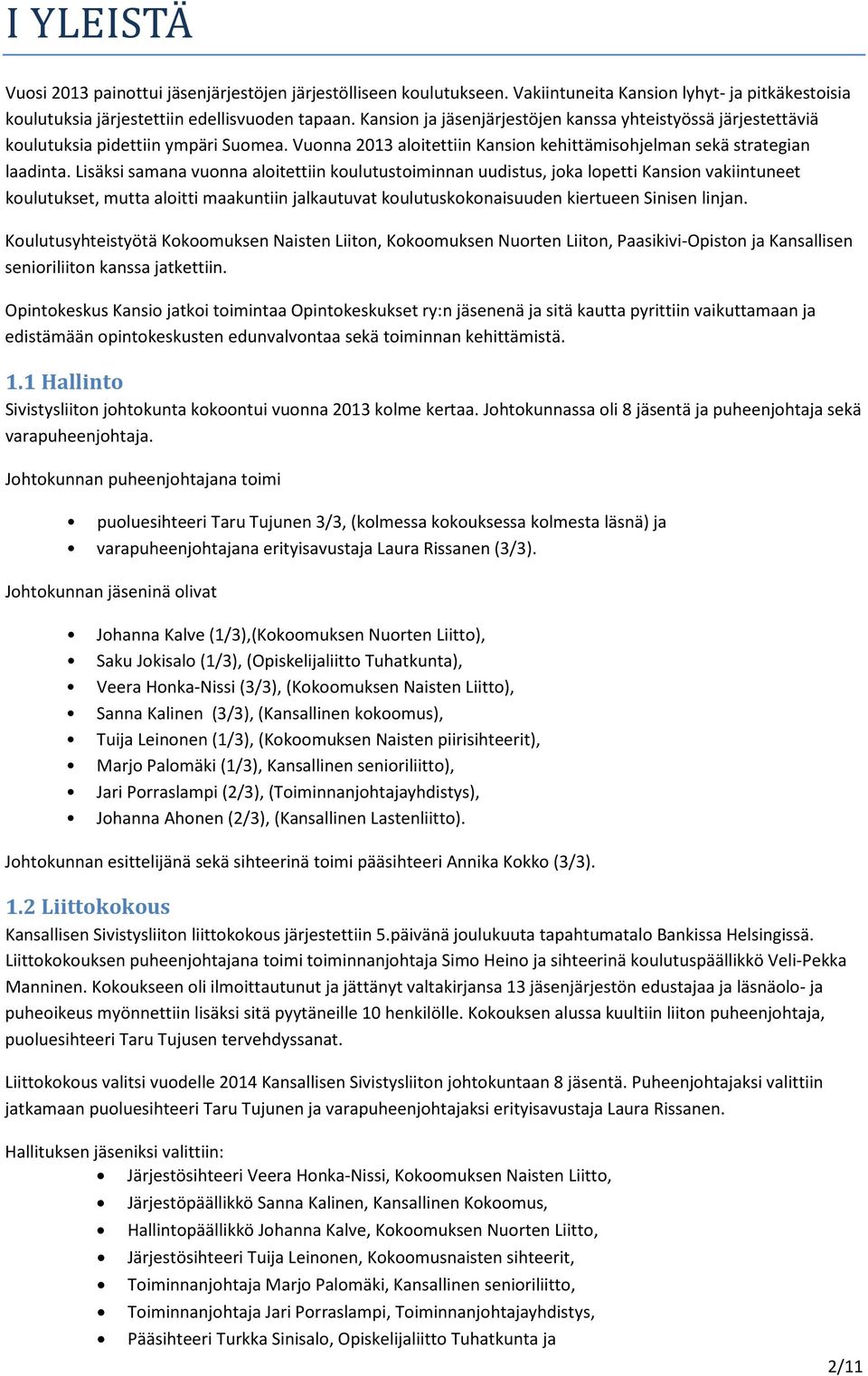 Lisäksi samana vuonna aloitettiin koulutustoiminnan uudistus, joka lopetti Kansion vakiintuneet koulutukset, mutta aloitti maakuntiin jalkautuvat koulutuskokonaisuuden kiertueen Sinisen linjan.