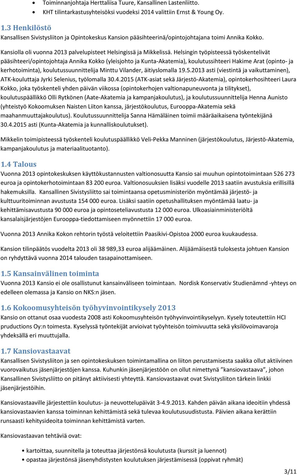 Helsingin työpisteessä työskentelivät pääsihteeri/opintojohtaja Annika Kokko (yleisjohto ja Kunta-Akatemia), koulutussihteeri Hakime Arat (opinto- ja kerhotoiminta), koulutussuunnittelija Minttu