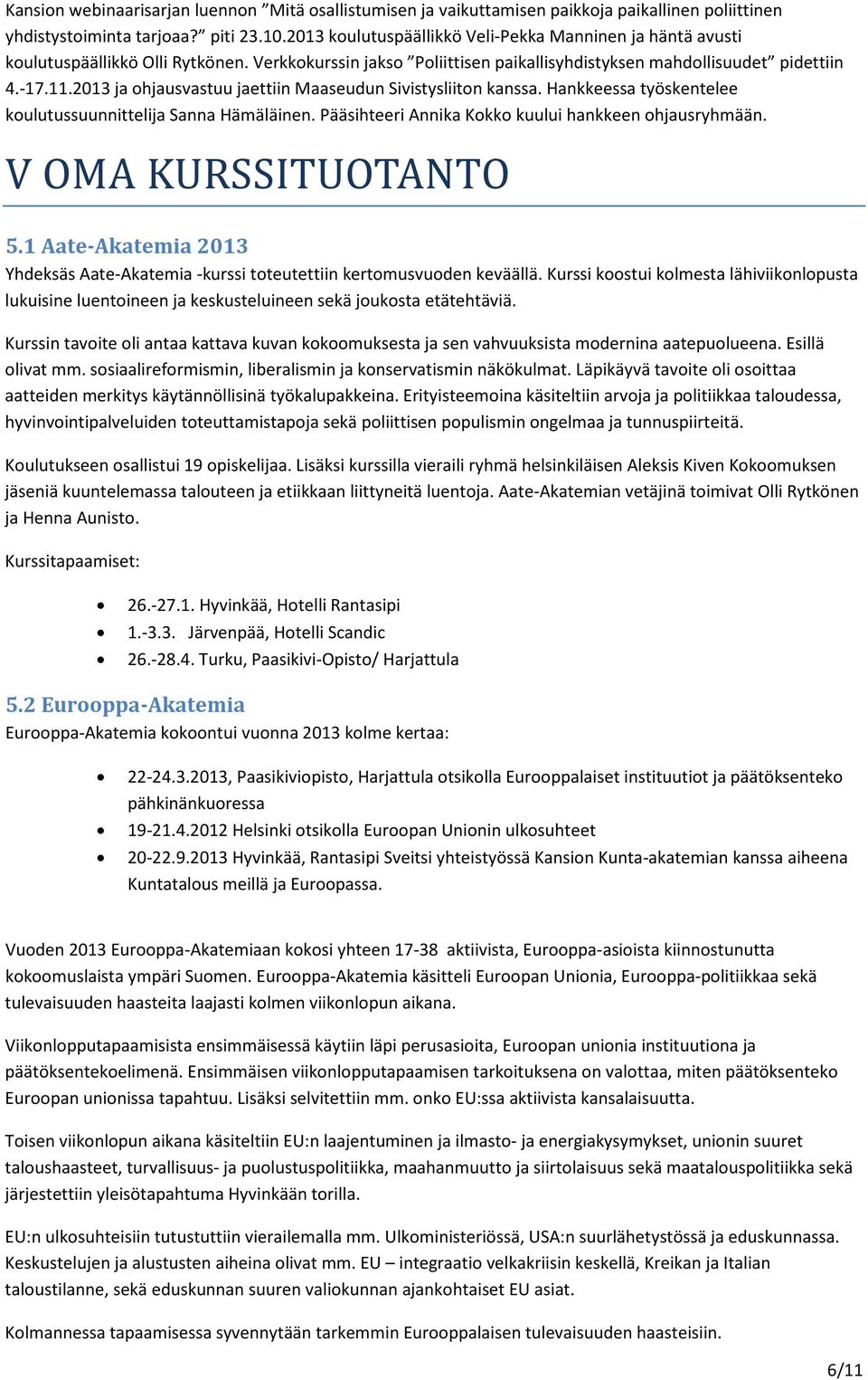 2013 ja ohjausvastuu jaettiin Maaseudun Sivistysliiton kanssa. Hankkeessa työskentelee koulutussuunnittelija Sanna Hämäläinen. Pääsihteeri Annika Kokko kuului hankkeen ohjausryhmään.