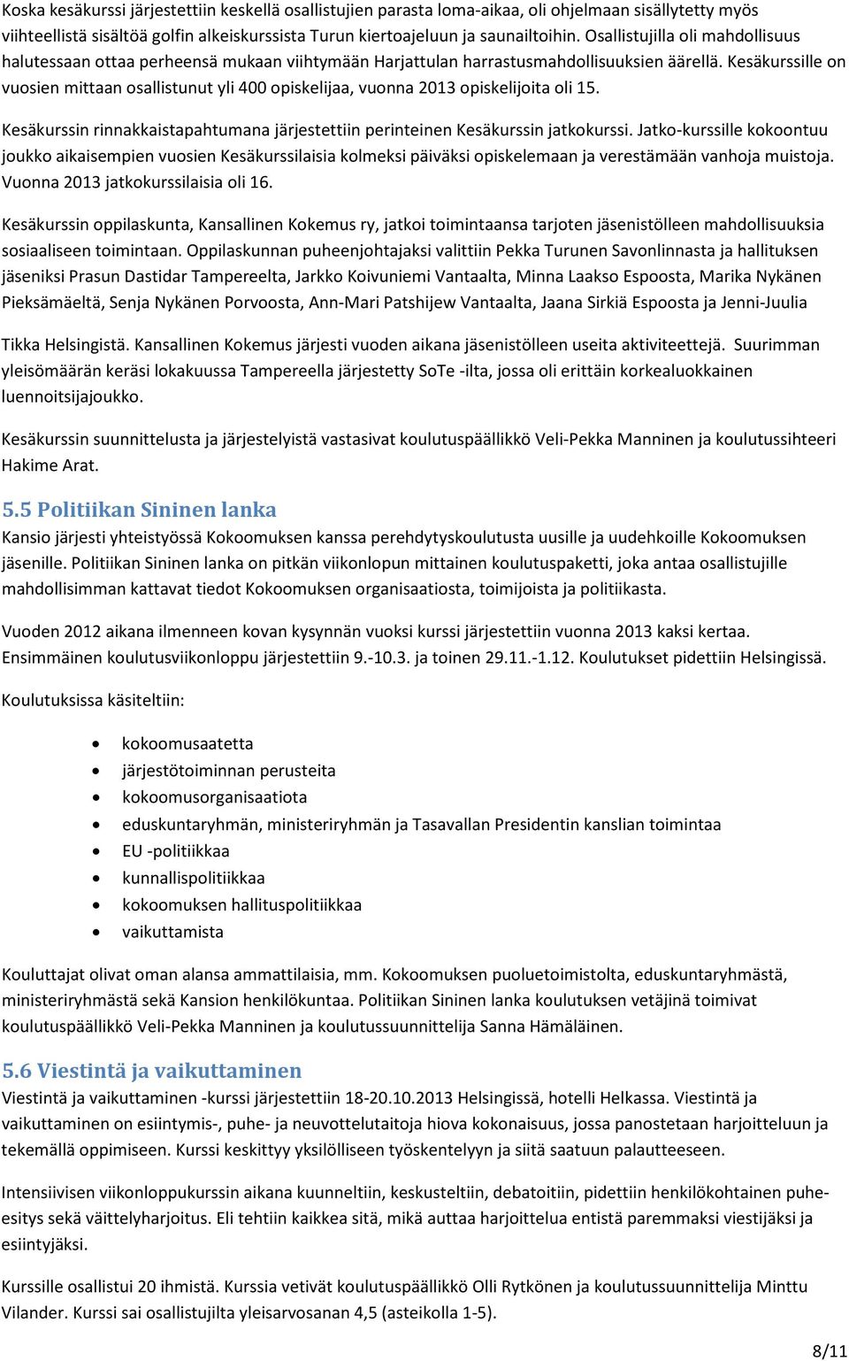 Kesäkurssille on vuosien mittaan osallistunut yli 400 opiskelijaa, vuonna 2013 opiskelijoita oli 15. Kesäkurssin rinnakkaistapahtumana järjestettiin perinteinen Kesäkurssin jatkokurssi.