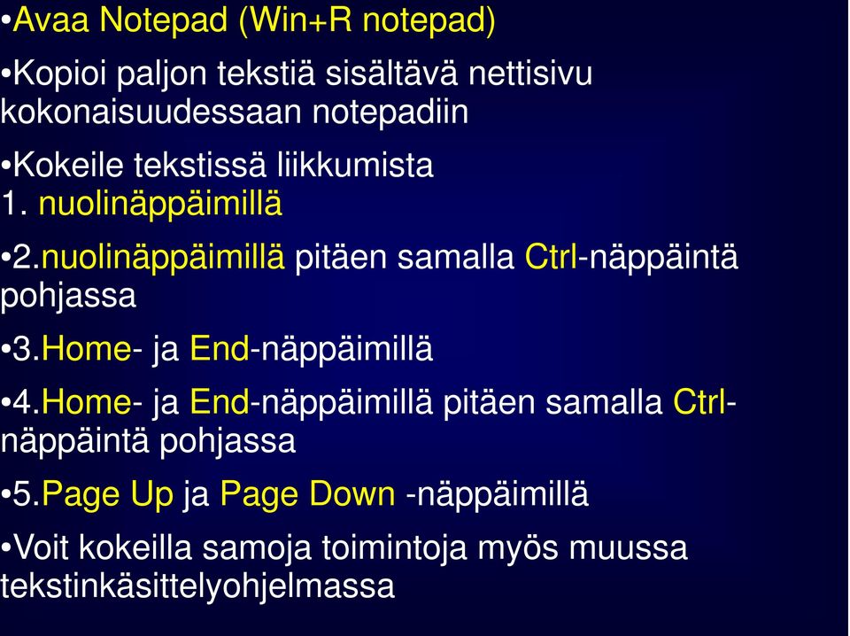 nuolinäppäimillä pitäen samalla Ctrl-näppäintä pohjassa 3.Home- ja End-näppäimillä 4.