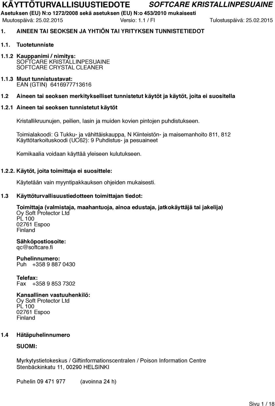 Toimialakoodi: G Tukku- ja vähittäiskauppa, N Kiinteistön- ja maisemanhoito 811, 812 Käyttötarkoituskoodi (UC62): 9 Puhdistus- ja pesuaineet Kemikaalia voidaan käyttää yleiseen kulutukseen. 1.2.2. Käytöt, joita toimittaja ei suosittele: Käytetään vain myyntipakkauksen ohjeiden mukaisesti.