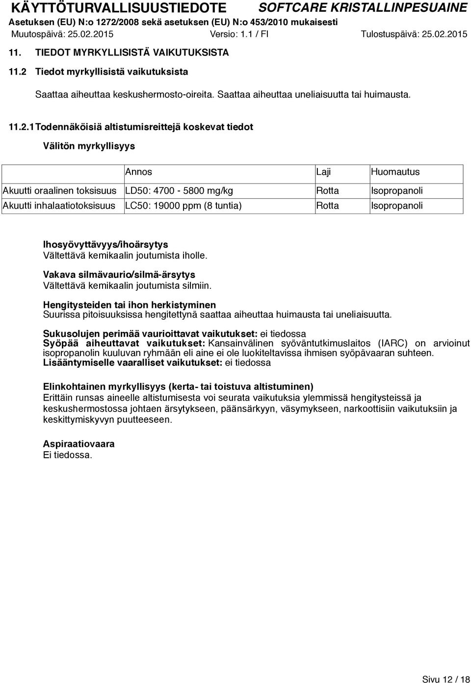 1Todennäköisiä altistumisreittejä koskevat tiedot Välitön myrkyllisyys Annos Laji Huomautus Akuutti oraalinen toksisuus LD50: 4700-5800 mg/kg Rotta Isopropanoli Akuutti inhalaatiotoksisuus LC50: