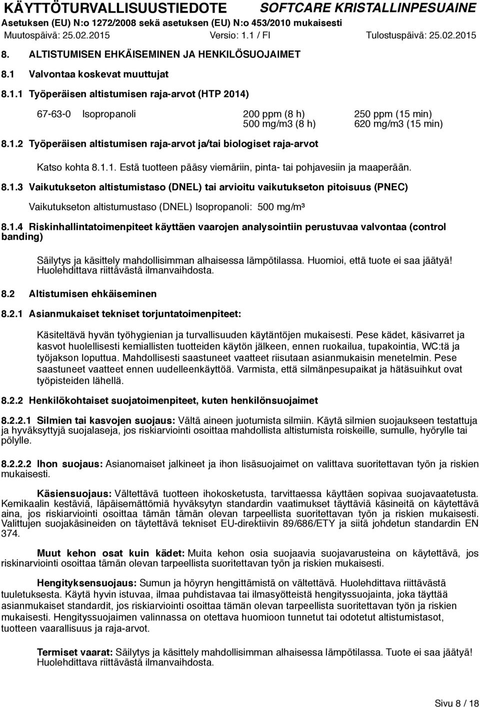 1.4 Riskinhallintatoimenpiteet käyttäen vaarojen analysointiin perustuvaa valvontaa (control banding) Säilytys ja käsittely mahdollisimman alhaisessa lämpötilassa. Huomioi, että tuote ei saa jäätyä!