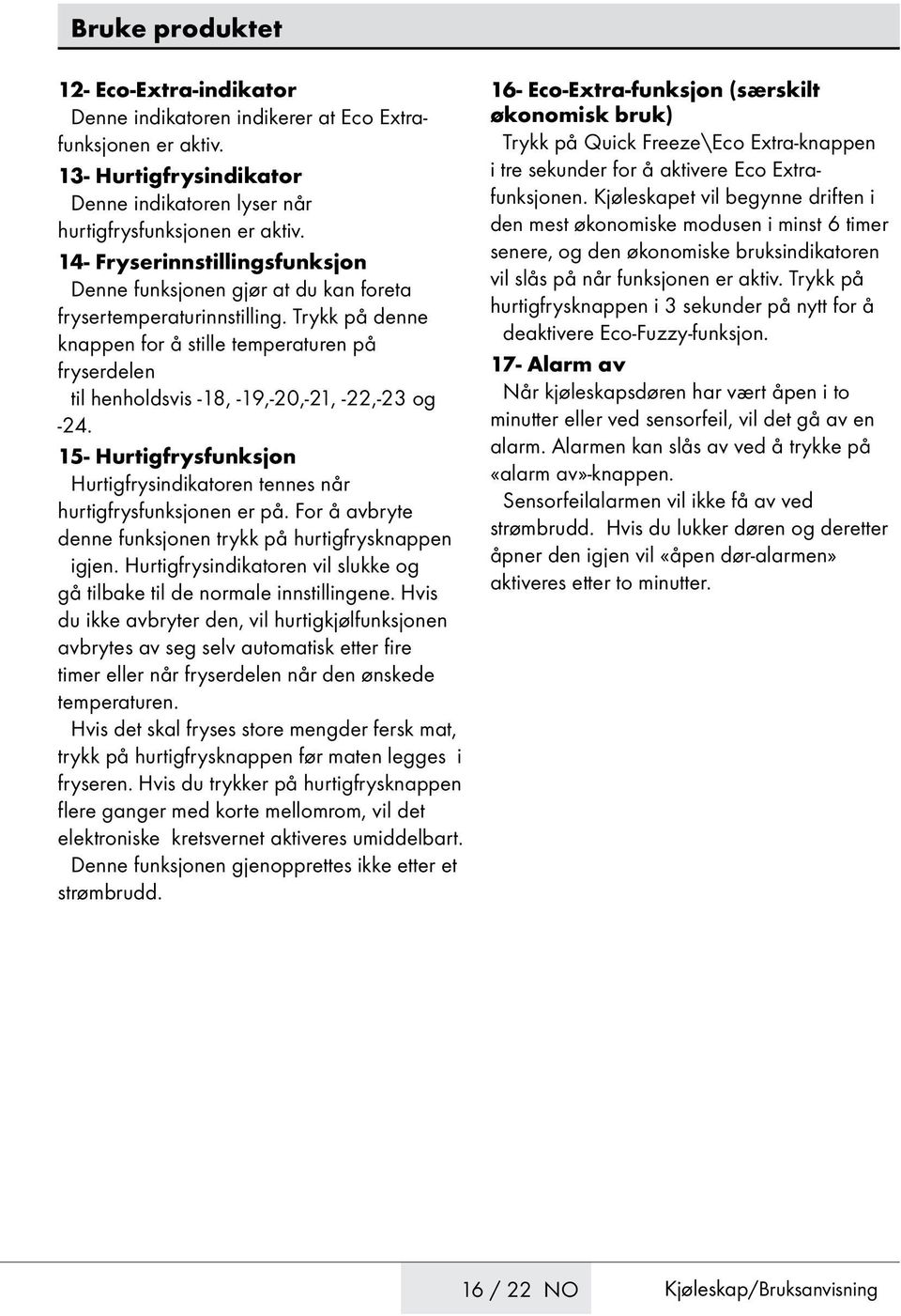 Trykk på denne knappen for å stille temperaturen på fryserdelen til henholdsvis -18, -19,-20,-21, -22,-23 og -24. 15- Hurtigfrysfunksjon Hurtigfrysindikatoren tennes når hurtigfrysfunksjonen er på.