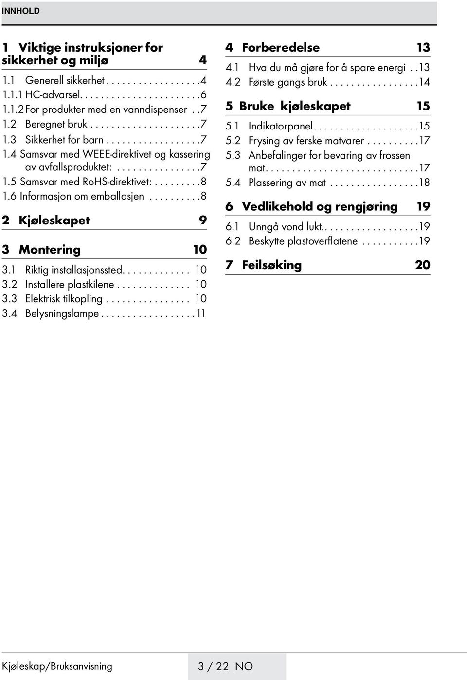 ........ 8 1.6 Informasjon om emballasjen.......... 8 2 Kjøleskapet 9 3 Montering 10 3.1 Riktig installasjonssted............. 10 3.2 Installere plastkilene............... 10 3.3 Elektrisk tilkopling.