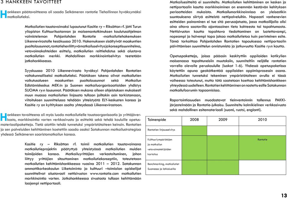 Hakemukseen sisältyivät maakuntien puoltolausunnot, rantatiehen liittyvä matkailuselvitys ja konseptisuunnitelma, vetovoimakohteiden esittely, matkailutien reittiehdotus sekä alustava matkailutien