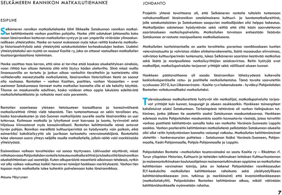 Hanke on tuonut mukanaan myös tukun reittiä koskevia matkailuja historiaselvityksiä sekä yhteistyötä satakuntalaisten korkeakoulujen kesken.