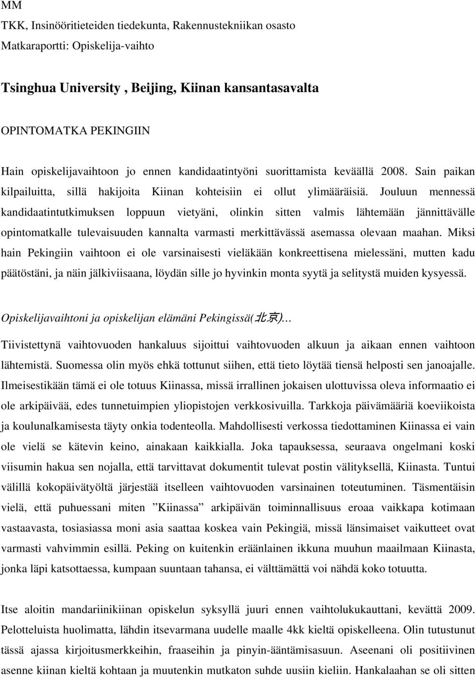 Jouluun mennessä kandidaatintutkimuksen loppuun vietyäni, olinkin sitten valmis lähtemään jännittävälle opintomatkalle tulevaisuuden kannalta varmasti merkittävässä asemassa olevaan maahan.