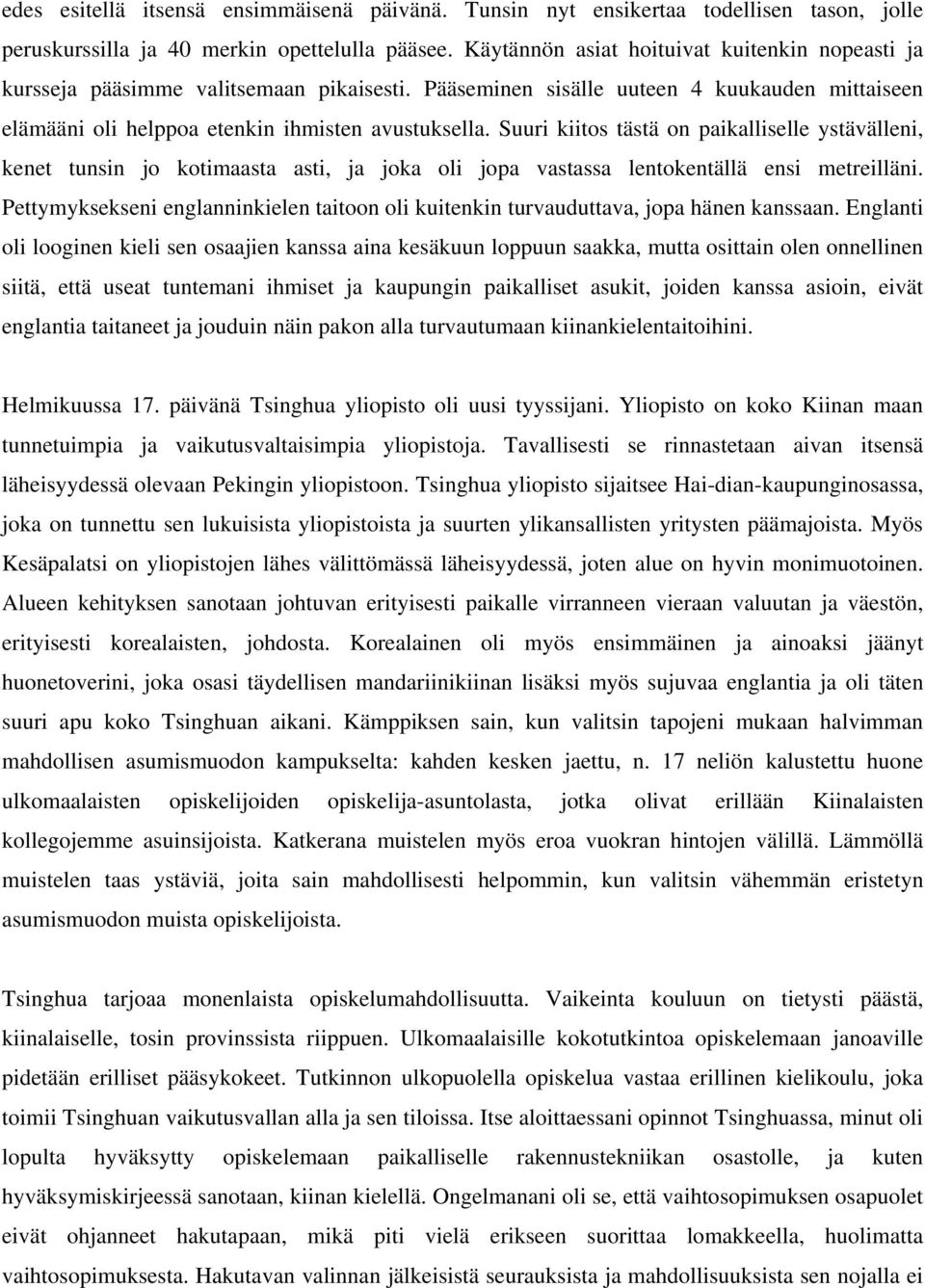 Suuri kiitos tästä on paikalliselle ystävälleni, kenet tunsin jo kotimaasta asti, ja joka oli jopa vastassa lentokentällä ensi metreilläni.