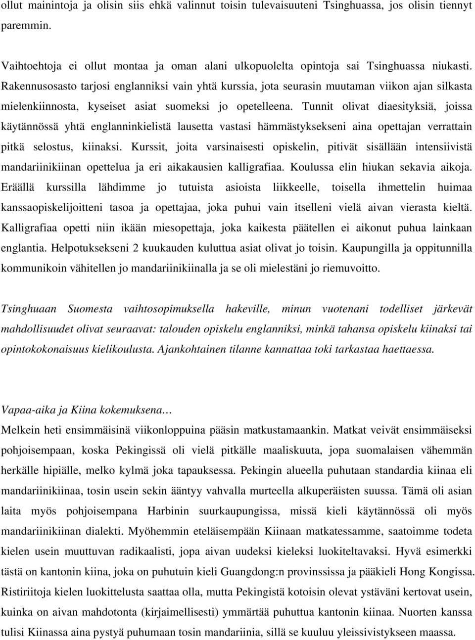 Tunnit olivat diaesityksiä, joissa käytännössä yhtä englanninkielistä lausetta vastasi hämmästyksekseni aina opettajan verrattain pitkä selostus, kiinaksi.