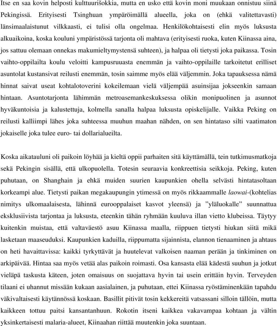 Henkilökohtaisesti elin myös luksusta alkuaikoina, koska kouluni ympäristössä tarjonta oli mahtava (erityisesti ruoka, kuten Kiinassa aina, jos sattuu olemaan onnekas makumieltymystensä suhteen), ja