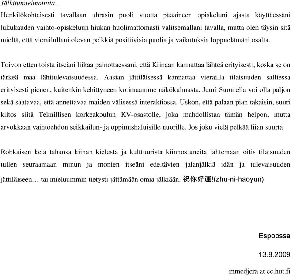 Toivon etten toista itseäni liikaa painottaessani, että Kiinaan kannattaa lähteä erityisesti, koska se on tärkeä maa lähitulevaisuudessa.