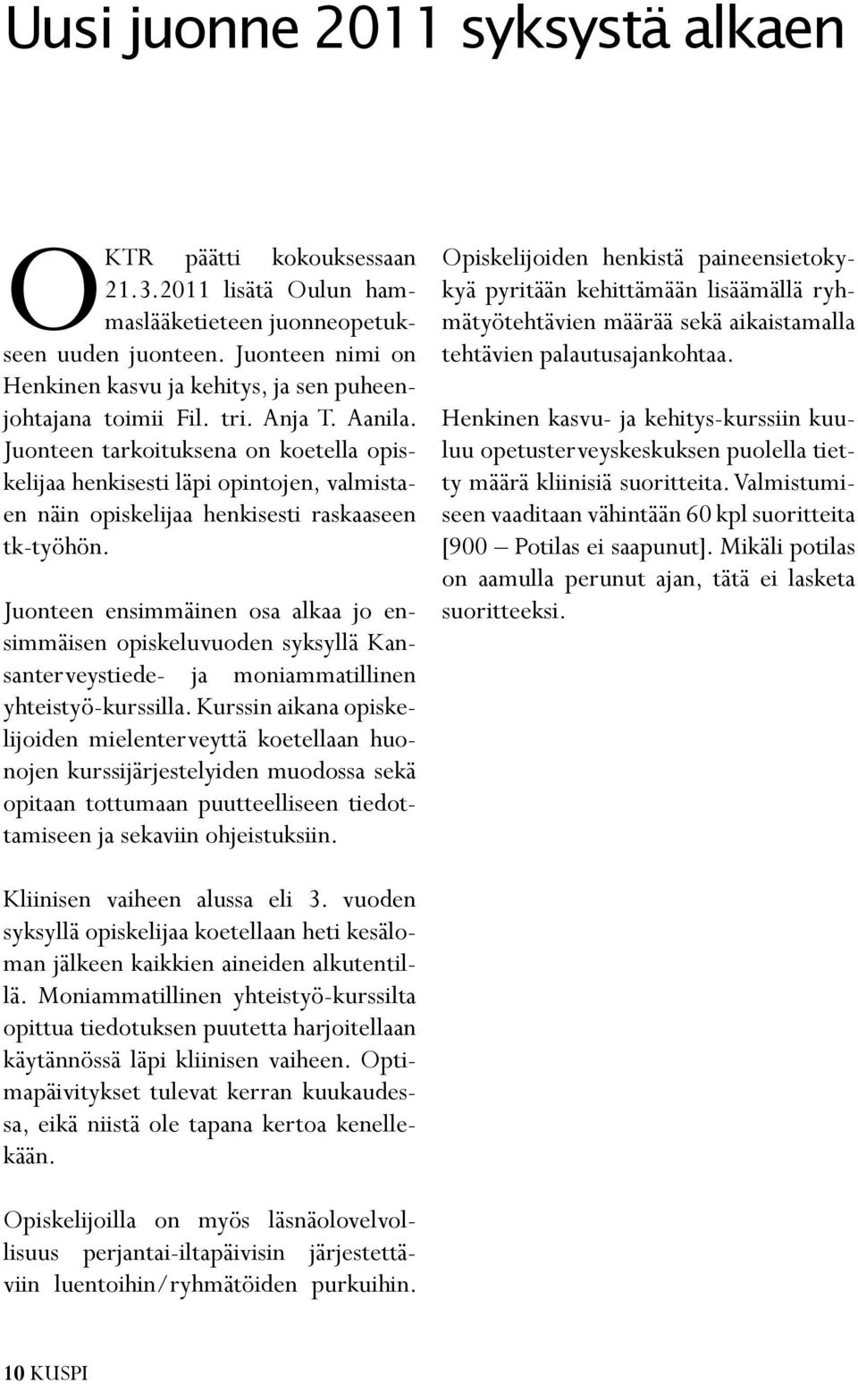 Juonteen tarkoituksena on koetella opiskelijaa henkisesti läpi opintojen, valmistaen näin opiskelijaa henkisesti raskaaseen tk-työhön.