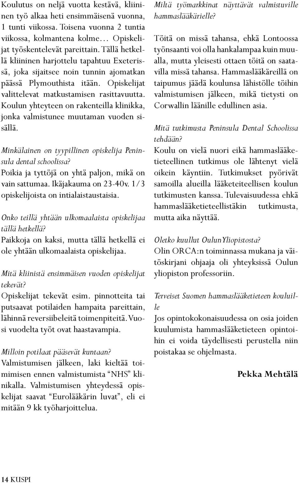 Koulun yhteyteen on rakenteilla klinikka, jonka valmistunee muutaman vuoden sisällä. Minkälainen on tyypillinen opiskelija Peninsula dental schoolissa?