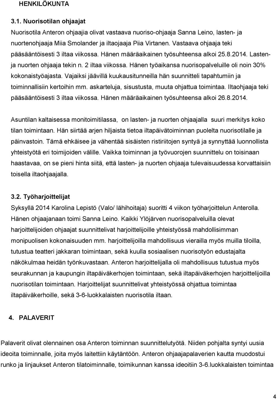 Hänen työaikansa nuorisopalveluille oli noin 30% kokonaistyöajasta. Vajaiksi jäävillä kuukausitunneilla hän suunnitteli tapahtumiin ja toiminnallisiin kertoihin mm.