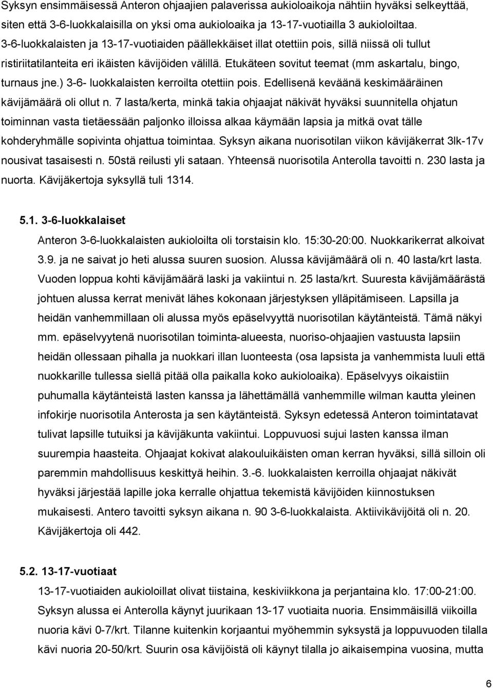 Etukäteen sovitut teemat (mm askartalu, bingo, turnaus jne.) 3-6- luokkalaisten kerroilta otettiin pois. Edellisenä keväänä keskimääräinen kävijämäärä oli ollut n.