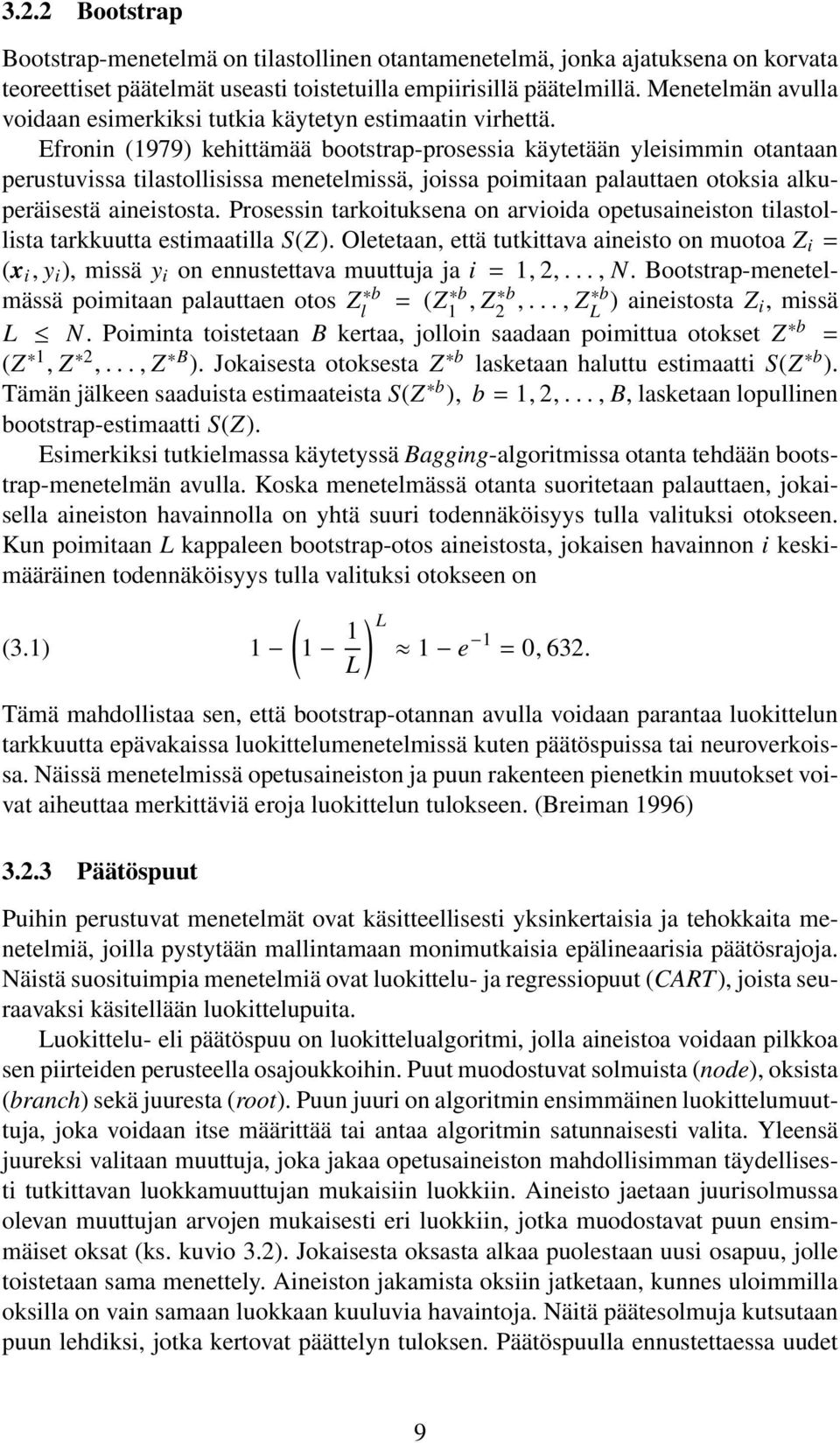 Efronin (1979) kehittämää bootstrap-prosessia käytetään yleisimmin otantaan perustuvissa tilastollisissa menetelmissä, joissa poimitaan palauttaen otoksia alkuperäisestä aineistosta.