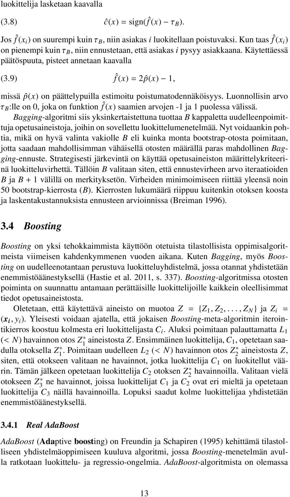 9) ˆ f (x) = 2 ˆp(x) 1, missä ˆp(x) on päättelypuilla estimoitu poistumatodennäköisyys. Luonnollisin arvo τ B :lle on 0, joka on funktion f ˆ(x) saamien arvojen -1 ja 1 puolessa välissä.